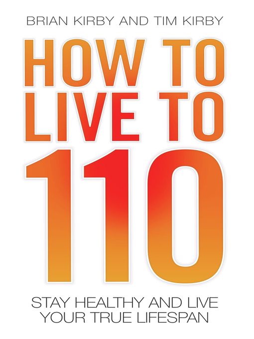 Title details for How to Live to 110--Your Comprehensive Guide to a Healthy Life by Brian Kirby - Available
